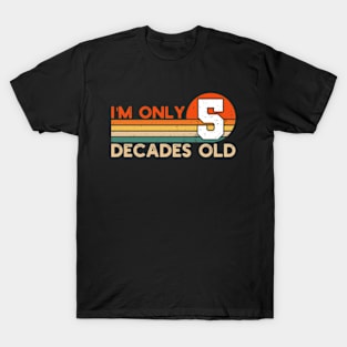 I'm Only 5 Decades Old Funny 50th Birthday T-Shirt